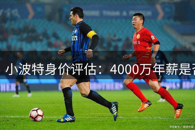 小波特身价评估：4000万年薪是否物有所值？