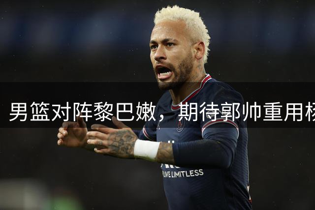 男篮对阵黎巴嫩，期待郭帅重用杨瀚森